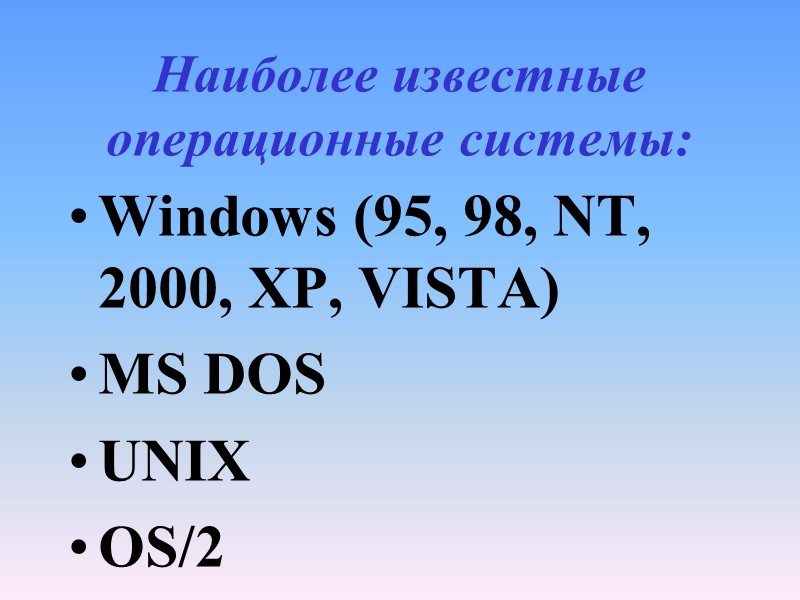 Наиболее известные операционные системы: Windows (95, 98, NT, 2000, XP, VISTA) MS DOS UNIX